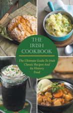 The Irish Cookbook The Ultimate Guide To Irish Classic Recipes And Its History Food