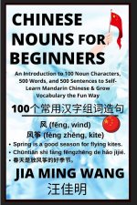 Chinese Nouns for Beginners - An Introduction to 100 Noun Characters, 500 Words, and 500 Sentences to Self-Learn Mandarin Chinese & Grow Vocabulary th