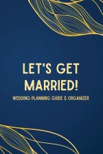 Let's Get Married! A Wedding Planning Guide & Organizer