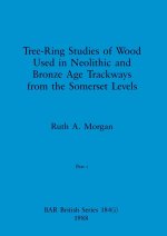 Tree-Ring Studies of Wood Used in Neolithic and Bronze Age Trackways from the Somerset Levels, Part i