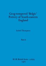 Grog-tempered 'Belgic' Pottery of South-eastern England, Part ii