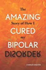 The Amazing Story of How I Cured My Bipolar Disorder