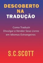 Descoberto Na Traduç?o: Como Traduzir, Divulgar e Vender Seus Livros em Idiomas Estrangeiros