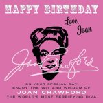 Happy Birthday-Love, Joan: On Your Special Day, Enjoy the Wit and Wisdom of Joan Crawford, the World's Most Terrifying Diva