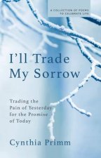 I'll Trade My Sorrow: Trading the Pain of Yesterday for the Promise of Today