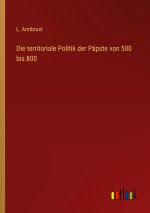 Die territoriale Politik der Päpste von 500 bis 800