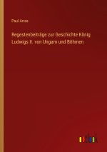 Regestenbeiträge zur Geschichte König Ludwigs II. von Ungarn und Böhmen