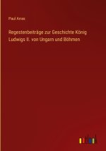 Regestenbeiträge zur Geschichte König Ludwigs II. von Ungarn und Böhmen