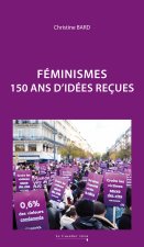 Féminisme - 150 ans d'idées reçues