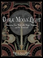 Dark Moon Light: Discovering Your World with Magic, Mysticism, and the Paranormal