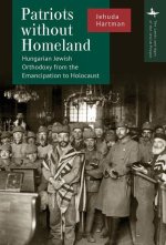 Patriots Without a Homeland: Hungarian Jewish Orthodoxy from Emancipation to Holocaust