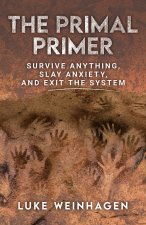 The Primal Primer: Survive Anything, Slay Anxiety, and Exit the System