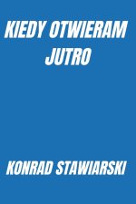 KIEDY OTWIERAM JUTRO