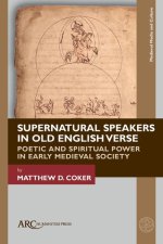 Supernatural Speakers in Old English Verse – Poetic and Spiritual Power in Early Medieval Society