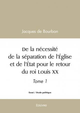 De la nécessité de la séparation de l'église et de l'état pour le retour du roi louis xx