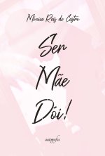 Ser mãe dói!