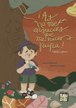 ¡AY, NO ME ENSUCIES QUE ME HACES PUPA!