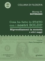Cosa ha fatto lo Stato con i nostri soldi? Riprendiamoci la moneta e altri saggi