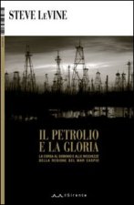 petrolio e la gloria. La corsa al dominio e alle ricchezze della regione del Mar Caspio