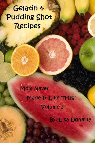 Gelatin & Pudding Shot Recipes  Mom Never Made it Like THIS!  Volume 3