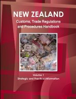 New Zealand Customs, Trade Regulations And Procedures Handbook Volume 1 Strategic and Practical Information