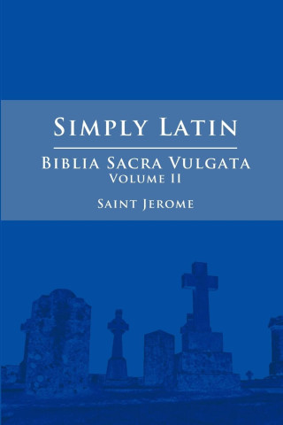 Simply Latin - Biblia Sacra Vulgata Vol. II