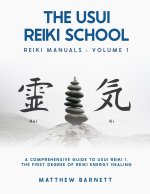 A Comprehensive Guide To Usui Reiki 1. The First Degree Of Reiki Energy Healing
