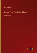 Jeanne D'Arc - Her Life and Death