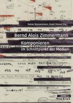 Bernd Alois Zimmermann. Komponieren im Schnittpunkt der Medien