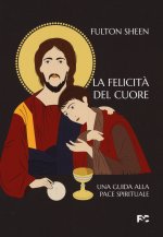 felicità del cuore. Una guida alla pace spirituale
