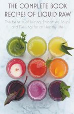 The Complete Book Recipes of Liquid Raw The benefits of Juicing, Smoothies, Soups and Dressings for an Healthy Life