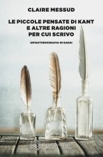 piccole pensate di Kant e altre ragioni per cui scrivo. Un'autobiografia in saggi