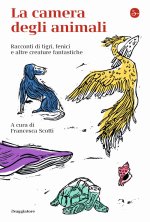camera degli animali. Racconti di tigri, fenici e altre creature fantastiche