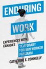 Enduring Work: Experiences with Canada's Temporary Foreign Worker Program