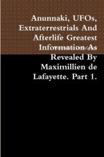 Anunnaki, UFOs, Extraterrestrials And Afterlife Greatest Information As Revealed By Maximillien de Lafayette. Part 1.