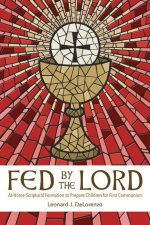 Fed by the Lord: At-Home Scriptural Formation to Prepare Children for First Communion