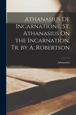Athanasius De Incarnatione. St. Athanasius On the Incarnation, Tr. by A. Robertson