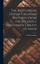 The Babylonian Epic of Creation Restored From the Recently Recovered Tablets of Assur
