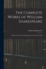 The Complete Works of William Shakespeare: With a Life of the Poet, Explanatory Foot-notes, Critical