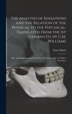 The Analysis of Sensations and the Relation of the Physical to the Psychical. Translated From the 1st German ed. by C.M. Williams; rev. and Supplement