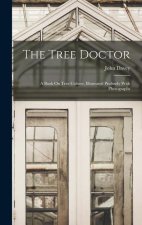 The Tree Doctor: A Book On Tree Culture, Illustrated Profusely With Photographs