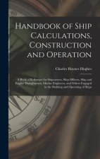 Handbook of Ship Calculations, Construction and Operation: A Book of Reference for Shipowners, Ship Officers, Ship and Engine Draughtsmen, Marine Engi