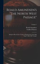 Roald Amundsen's The North West Passage: Being the Record of a Voyage of Exploration of the Ship Gjöa 1903-1907 Volume; Volume 1