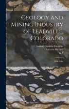 Geology and Mining Industry of Leadville, Colorado: With Atlas