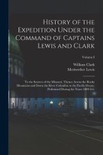 History of the Expedition Under the Command of Captains Lewis and Clark: To the Sources of the Missouri, Thence Across the Rocky Mountains and Down th