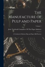 The Manufacture of Pulp and Paper: A Textbook of Modern Pulp and Paper Mill Practice; Volume 1