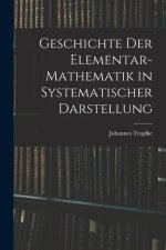 Geschichte der Elementar-Mathematik in Systematischer Darstellung