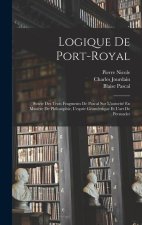Logique De Port-Royal: Suivie Des Trois Fragments De Pascal Sur L'autorité En Mati?re De Philosophie, L'esprit Géométrique Et L'art De Persua
