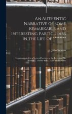 An Authentic Narrative of Some Remarkable and Interesting Particulars in the Life of ********: Communicated in a Series of Letters, to the Reverend Mr