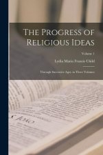 The Progress of Religious Ideas: Through Successive Ages. in Three Volumes; Volume 1